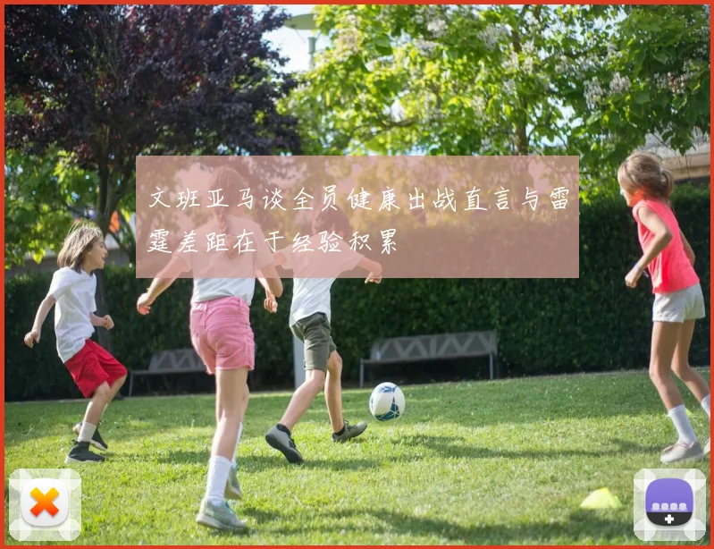 文班亚马谈全员健康出战直言与雷霆差距在于经验积累