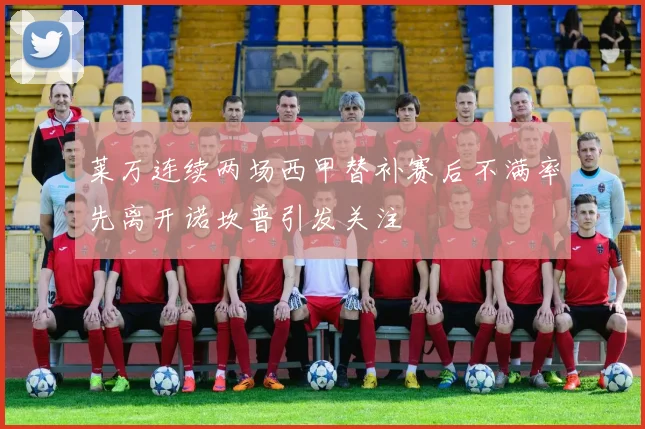 莱万连续两场西甲替补赛后不满率先离开诺坎普引发关注